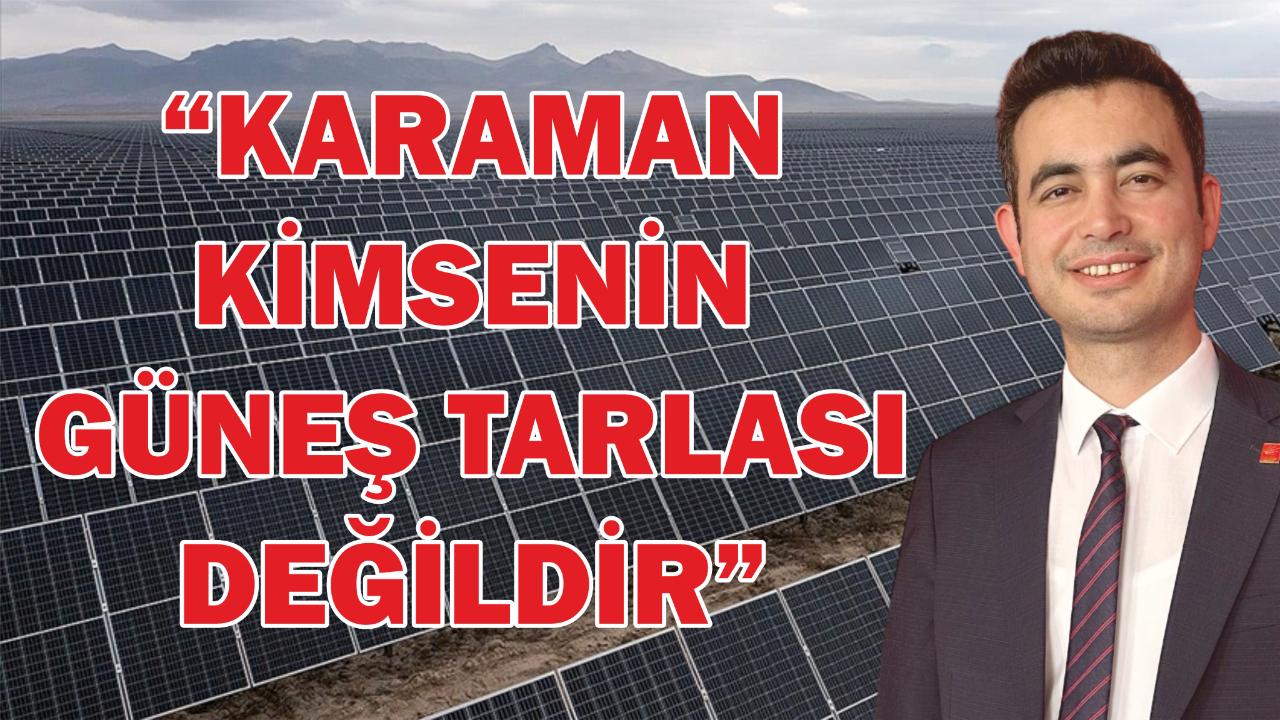 “Karaman kimsenin güneş tarlası değildir”