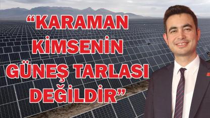 “Karaman kimsenin güneş tarlası değildir”