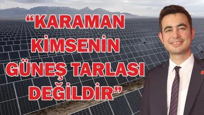 “Karaman kimsenin güneş tarlası değildir”