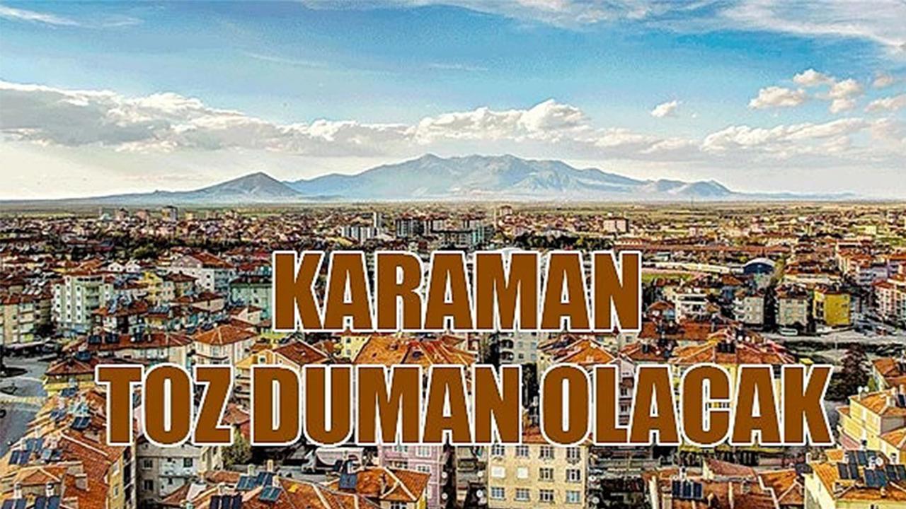 Karaman toz duman olacak