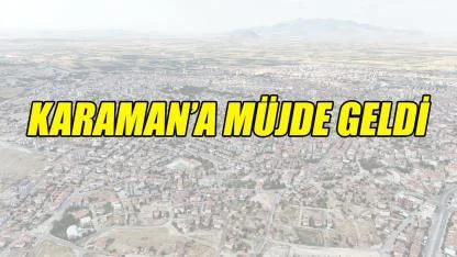 Karaman'a müjde geldi
