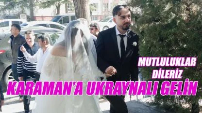 Karaman’a Ukraynalı Gelin
