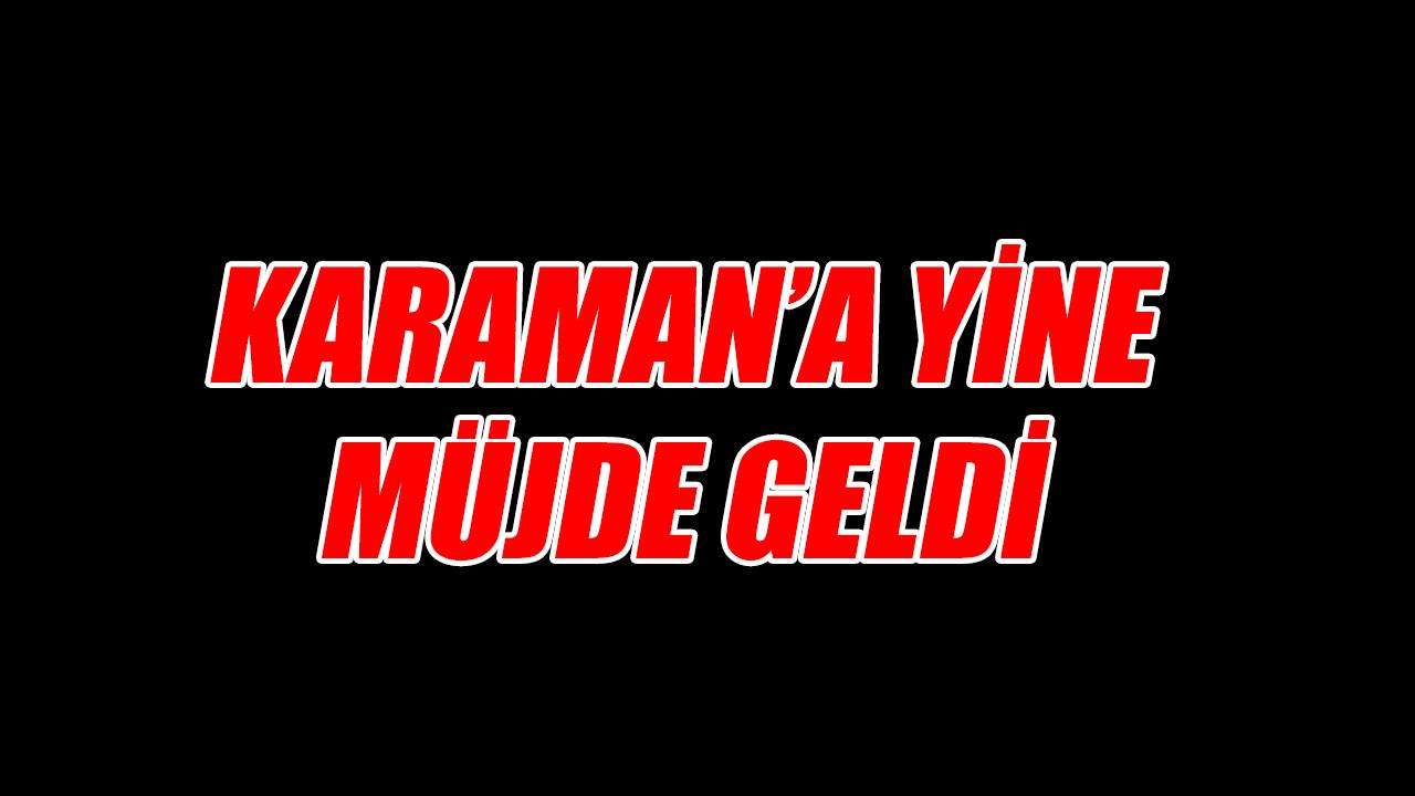 Karaman'a yine müjde geldi