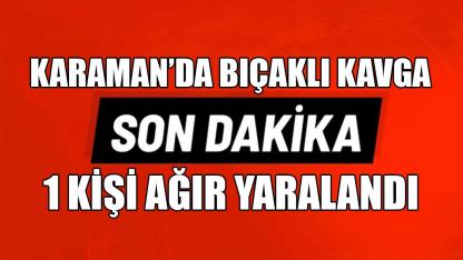 Karaman'da bıçaklı kavga 1 kişi ağır yaralandı