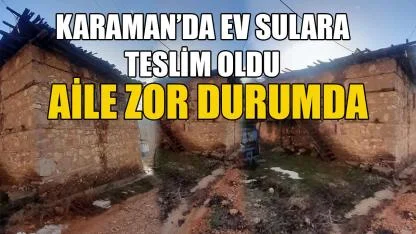 Karaman'da ev sulara teslim oldu