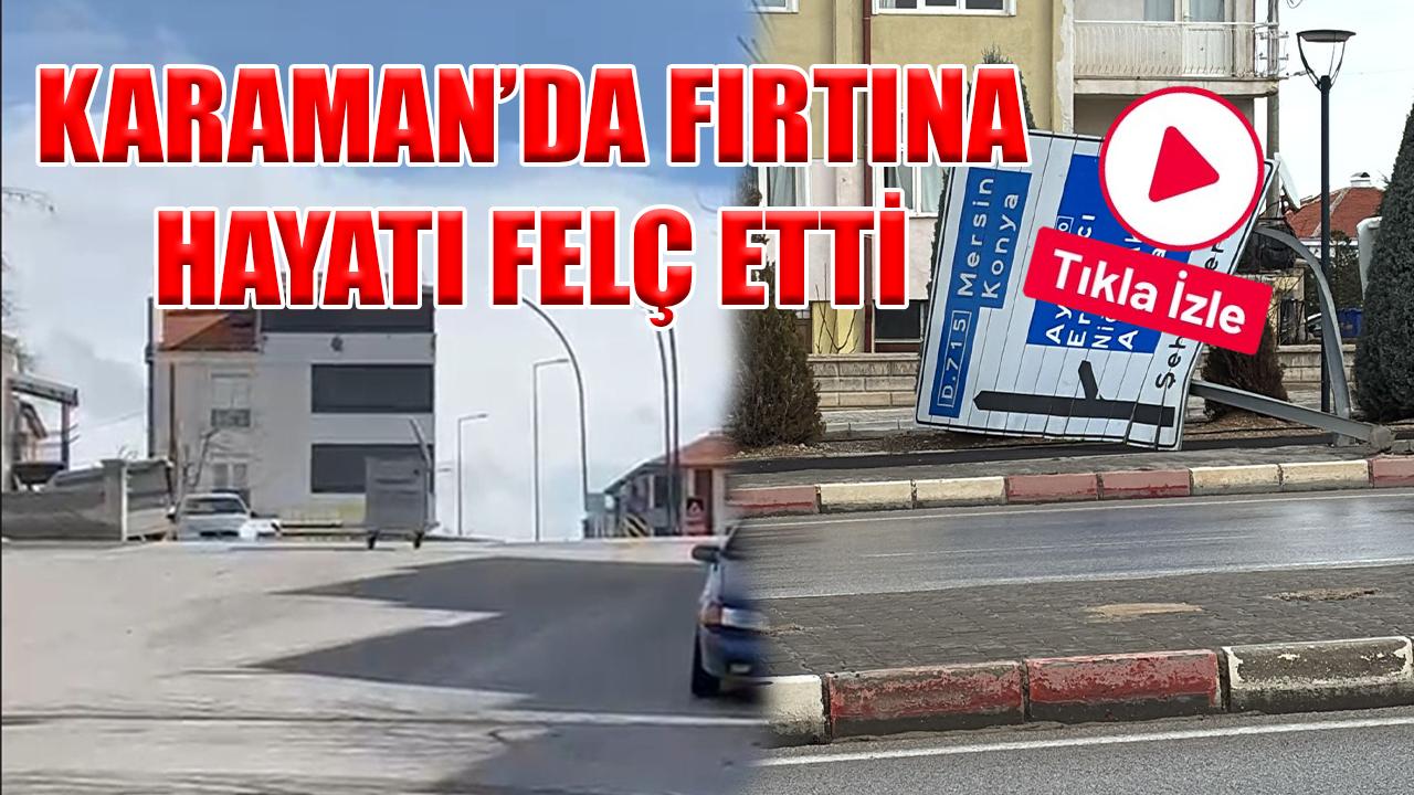 Karaman’da fırtına hayatı felç etti