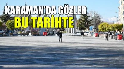 Karaman’da gözler bu tarihte