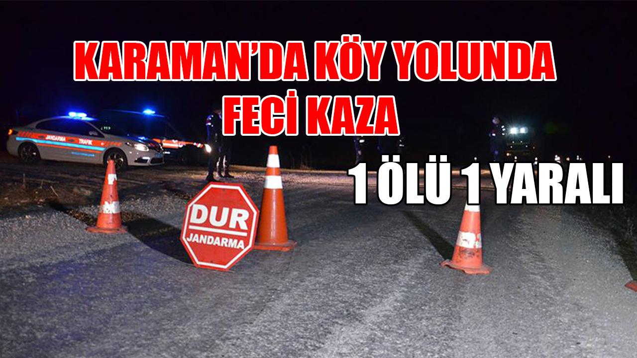 Karaman'da köy yolunda feci kaza - 1 Ölü 1 Yaralı