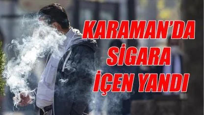 Karaman'da sigara içen yandı - dronlar yakalaycak