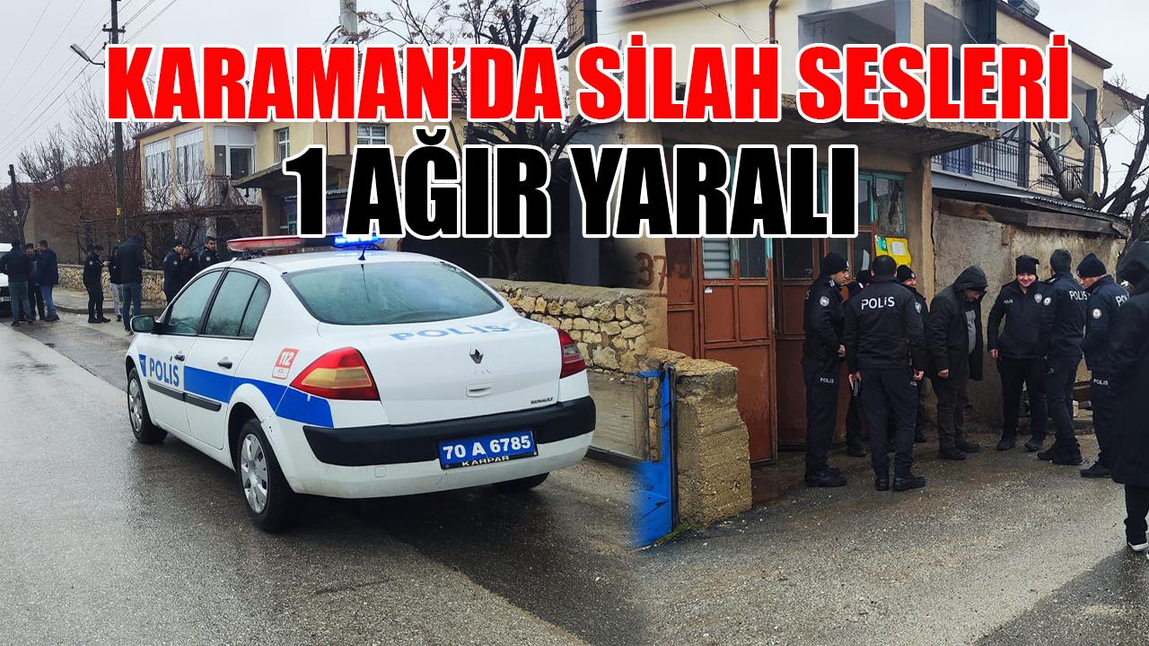 Karaman’da silah sesleri: 1 ağır yaralı