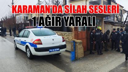 Karaman’da silah sesleri: 1 ağır yaralı