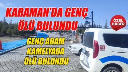 Karaman'da şok - sabah sabah ölü bulundu