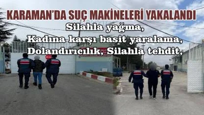 Karaman’da suç makineleri yakalandı