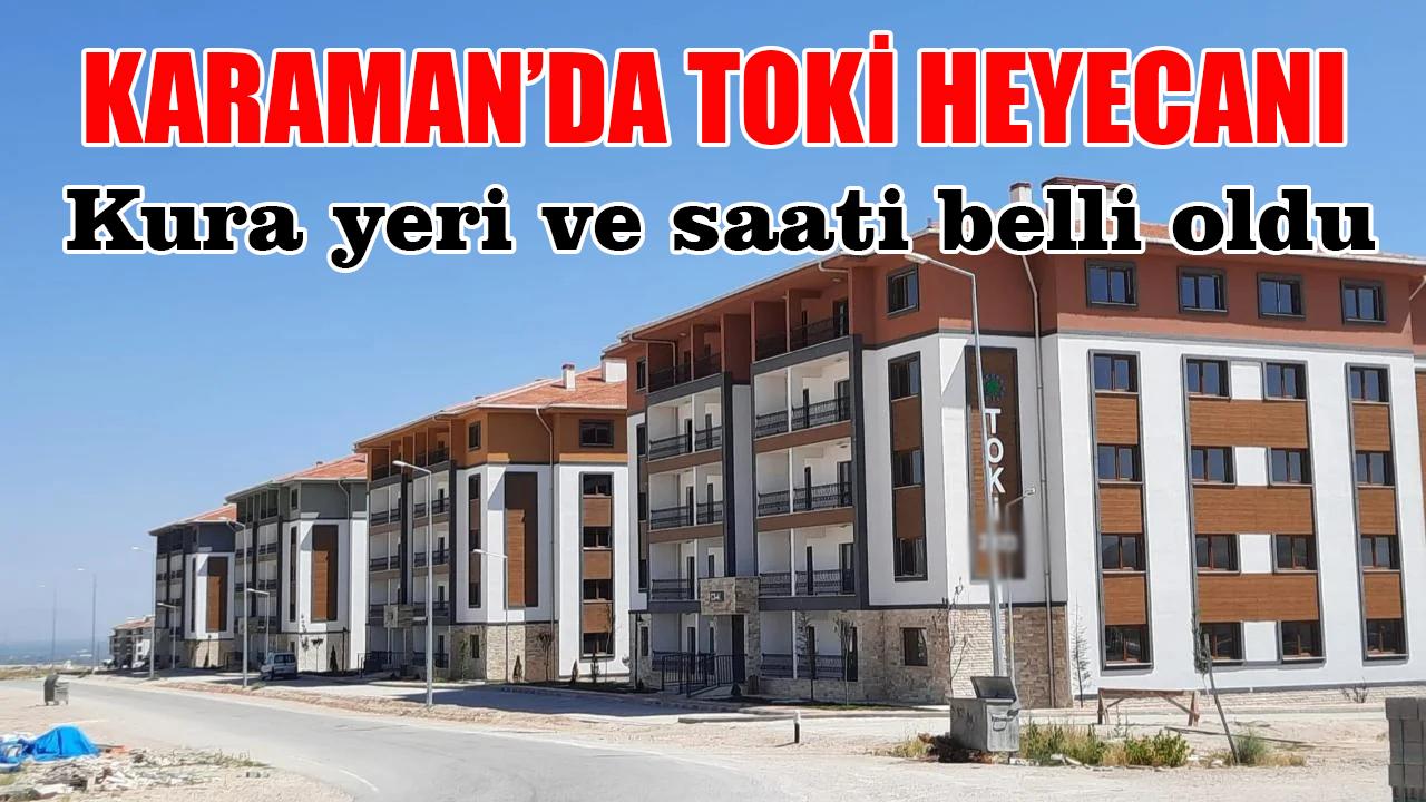 Karaman'da TOKİ heyecanı kura yeri ve saati belli oldu