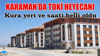 Karaman'da TOKİ heyecanı kura yeri ve saati belli oldu