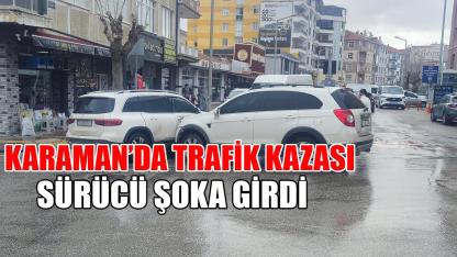 Karaman’da trafik kazası: Sürücü şoka girdi