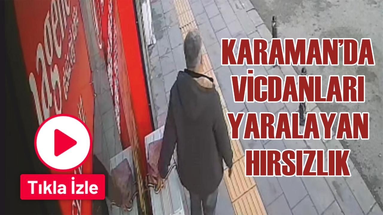 Karaman’da vicdanları yaralayan hırsızlık