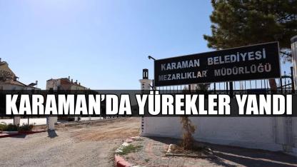 Karaman'da yürekler yandı
