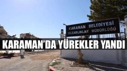 Karaman'da yürekler yandı