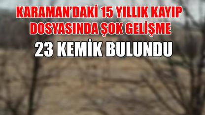Karaman'daki 15 yıllık kayıp dosyasında şok gelişme