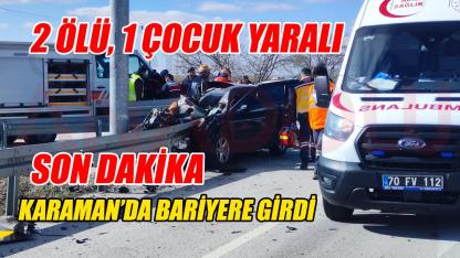 Karaman'da feci kaza: 2 ölü, 1 çocuk yaralı
