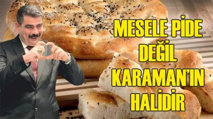 Mesele pide değil Karaman’ın halidir