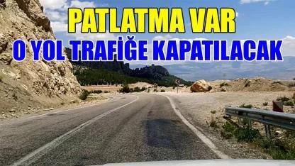 Patlatma var o yol trafiğe kapatılacak