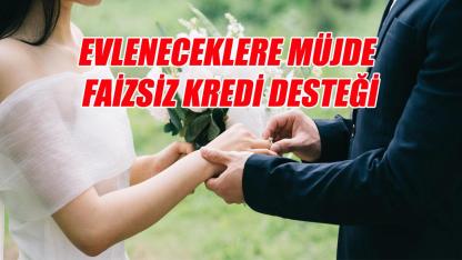 Evleneceklere müjde faizsiz kredi desteği
