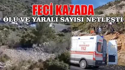 Feci kazada ölü ve yaralı sayısı netleşti