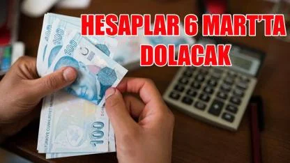 Hesaplar 6 Mart’ta dolacak