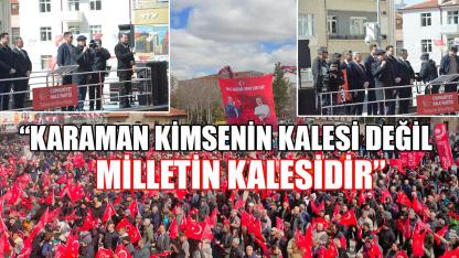 “Karaman kimsenin kalesi değil milletin kalesidir”