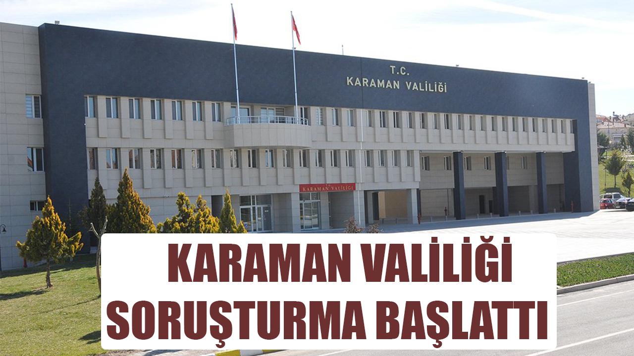 Karaman Valiliği Soruşturma Başlattı