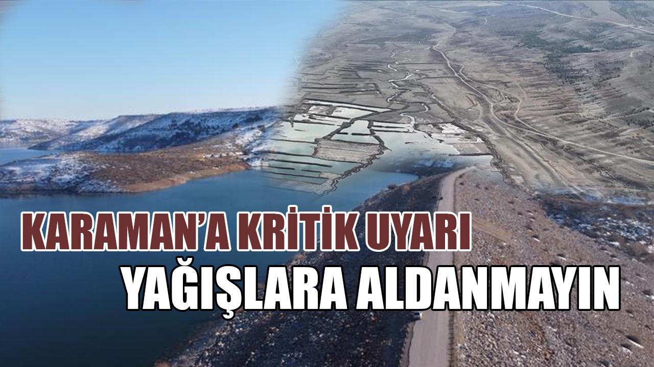 Karaman'a kritik uyarı: Yağışlara aldanmayın!