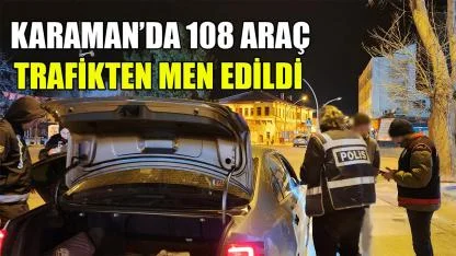 Karaman'da 108 araç trafikten men edildi