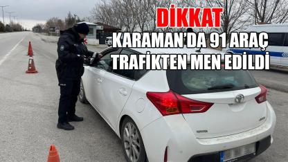 Karaman'da 91 araç trafikten men edildi