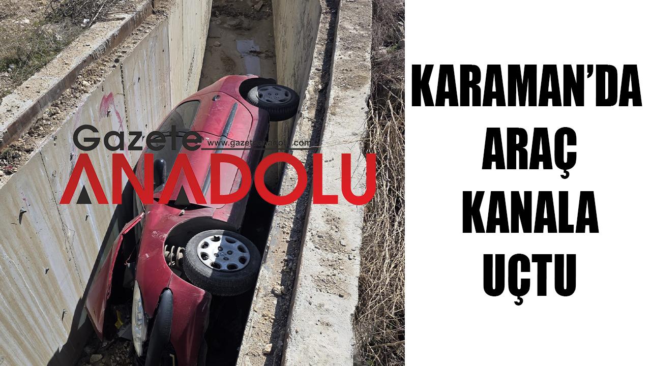 Karaman’da araç kanala uçtu