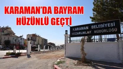 Karaman'da bayram hüzünlü geçti