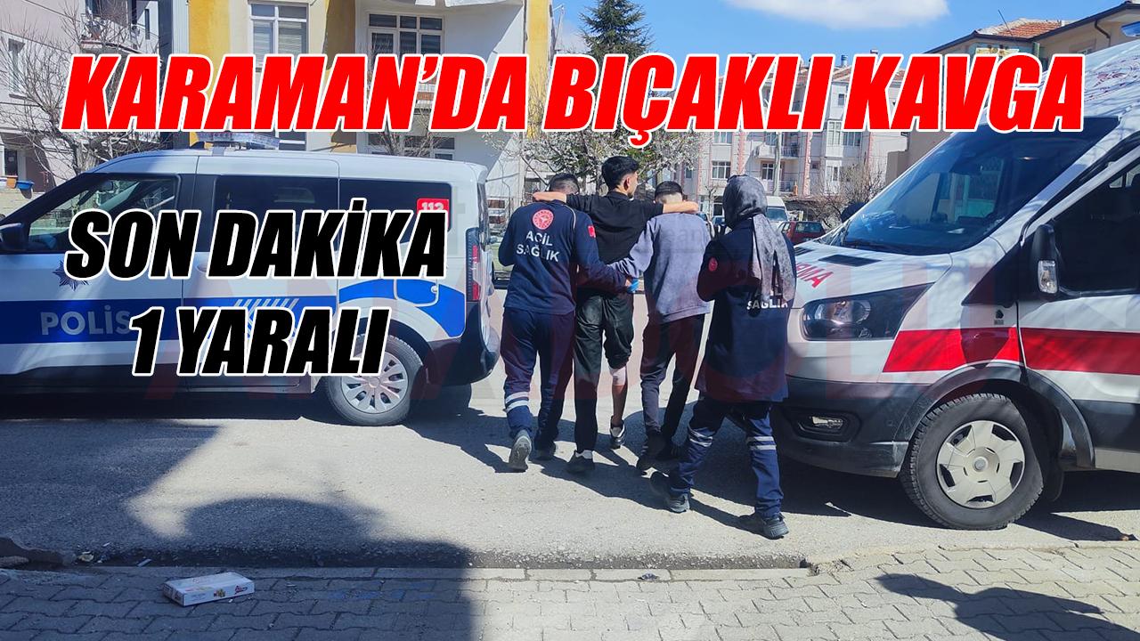 Karaman’da Bıçaklı Kavga: 1 Kişi Yaralandı