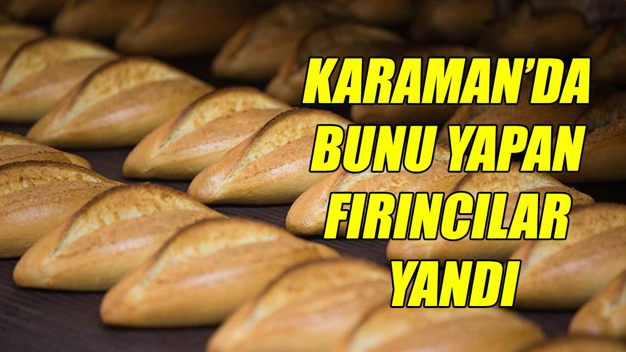 Karaman’da bunu yapan fırıncılar yandı