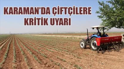 Karaman'da çiftçilere kritik uyarı