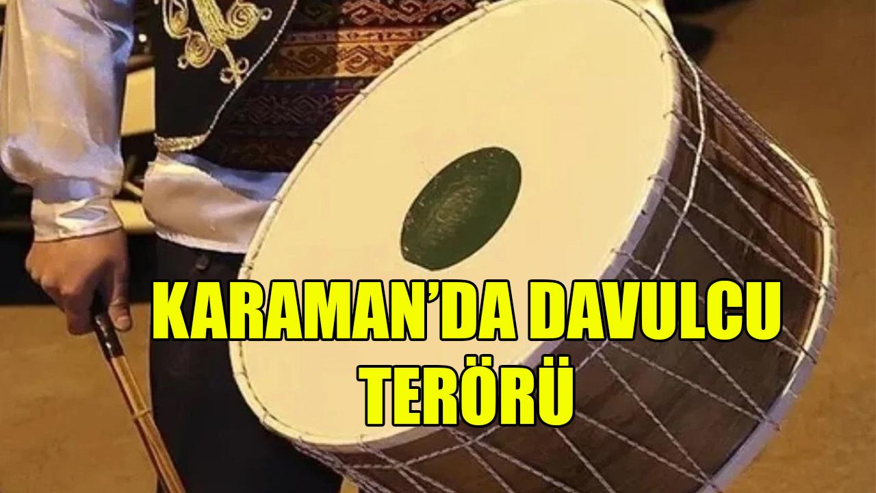 Karaman’da davulcu terörü