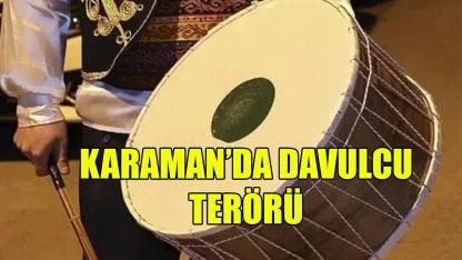 Karaman’da davulcu terörü