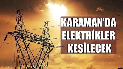 Karaman'da elektrikler kesilecek