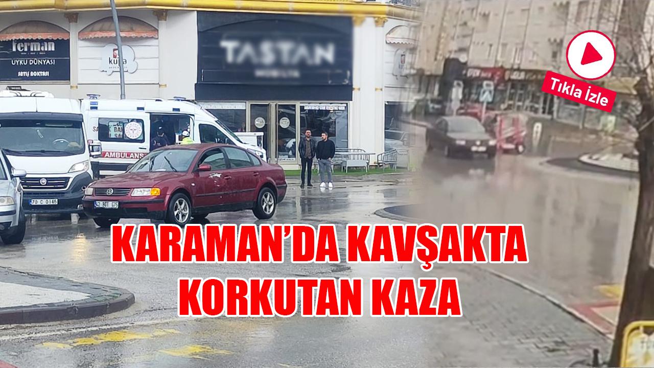 Karaman’da kavşakta korkutan kaza