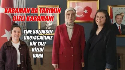Karaman’da tarımın gizli kahramanı
