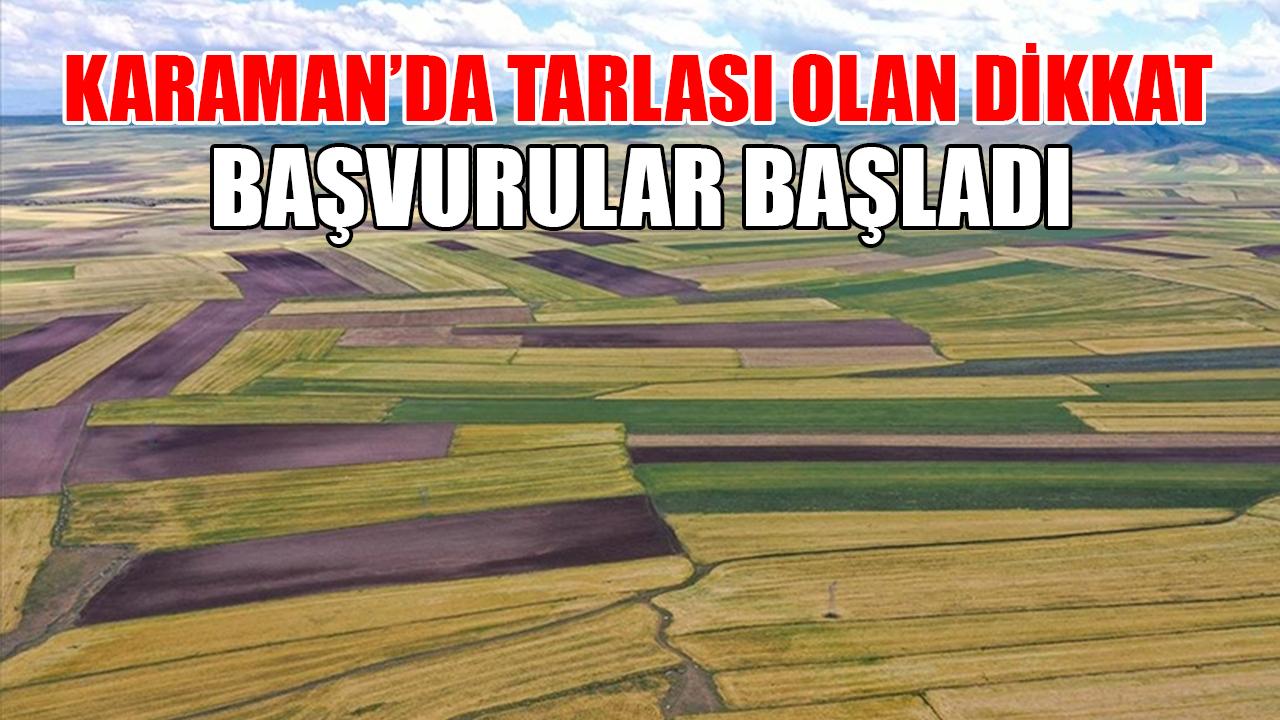 Karaman’da tarlası olan dikkat! Başvurular başladı