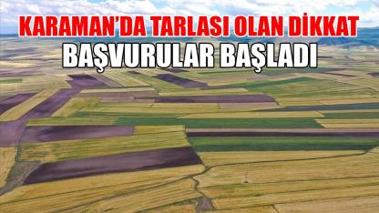 Karaman’da tarlası olan dikkat! Başvurular başladı