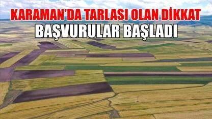 Karaman’da tarlası olan dikkat! Başvurular başladı