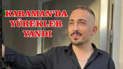 Karaman'da yürekler yandı