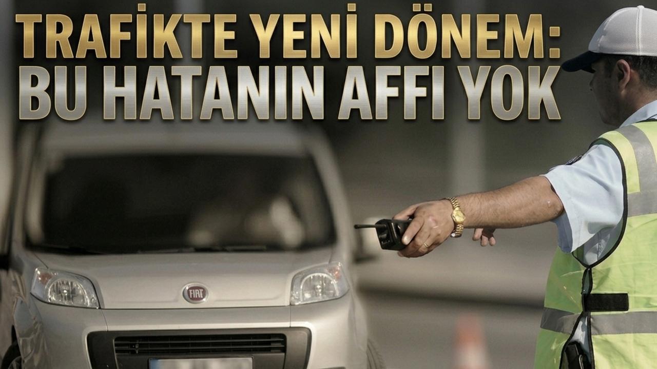 Trafikte yeni dönem: Bu hatanın affı yok